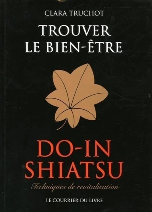 Do-in, shiatsu : trouver le bien-être : techniques de revitalisation (Nouvelle éd. revue et augmentée) Clara Truchot ; préface du Dr Andrée Bonneaud