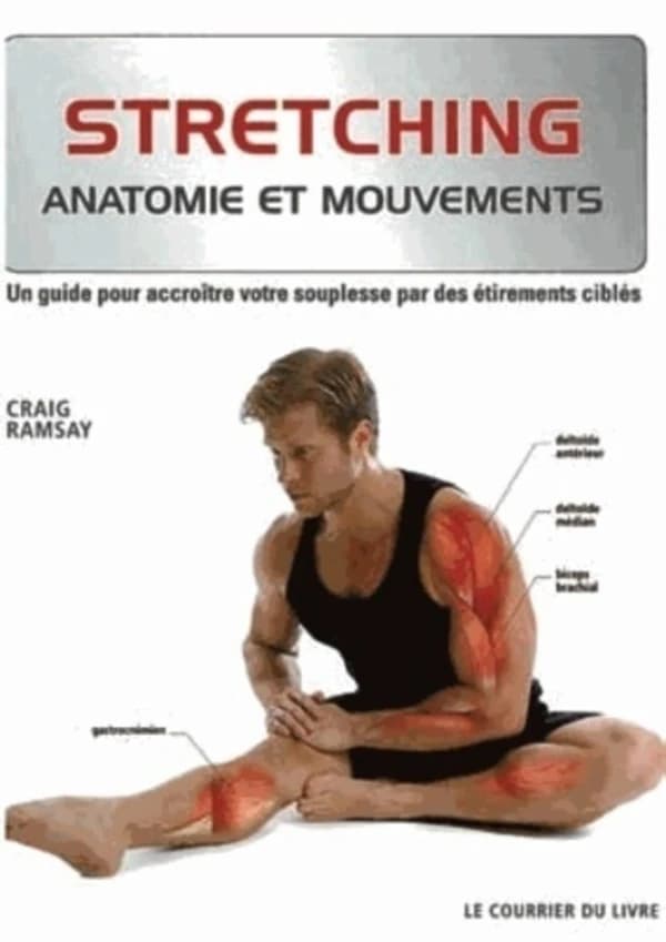 Stretching : anatomie et mouvements : un guide pour accroître votre souplesse par des étirements ciblés