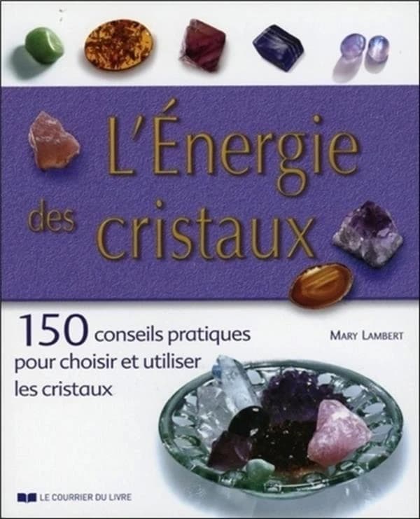 L'énergie des cristaux ; 150 conseils pratiques pour choisir et utiliser les cristaux