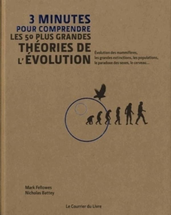 3 minutes pour comprendre les 50 plus grandes théories de l'évolution (2e éd.) rédacteurs, Mark Fellowes, Nicholas Battey ; contributeurs, Nicholas Battey, Brian Clegg, Isabelle De Groote... [et al.]