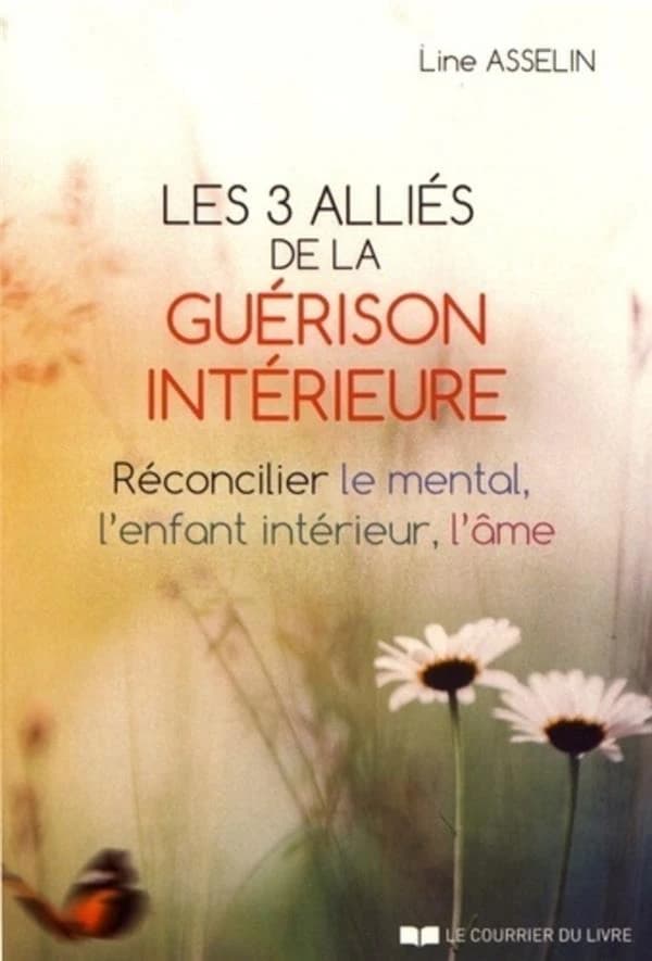 Les trois alliés de la guérison intérieure : Réconcilier le mental, l'enfant intérieur, l'âme