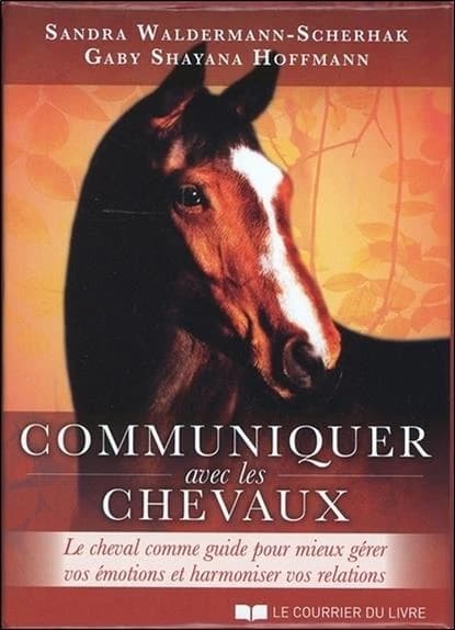 Communiquer avec les chevaux ; le cheval comme guide pour mieux gérer vos émotions et harmoniser vos relations