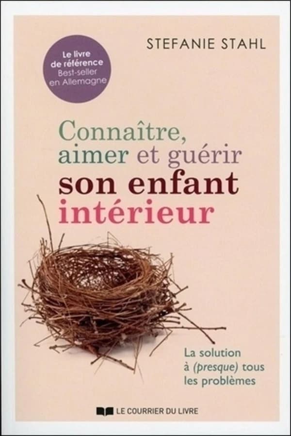 Connaître, aimer et guérir son enfant intérieur : la solution à, presque, tous les problèmes