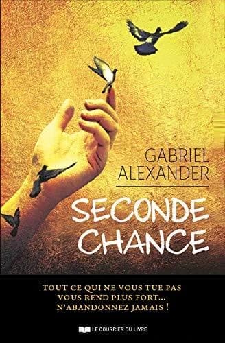 Seconde chance : tout ce qui ne vous tue pas vous rend plus fort : n'abandonnez jamais !