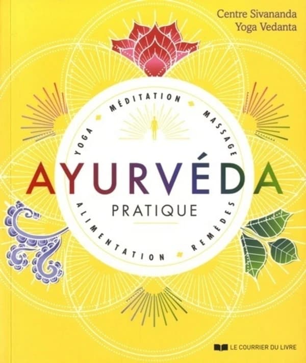 Ayurvéda pratique : yoga, méditation, massage, remèdes, alimentation