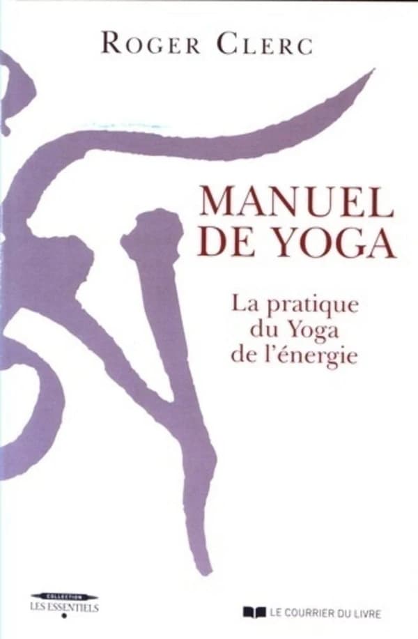 Manuel de yoga : la pratique du yoga de l'énergie (Nouvelle éd.) Roger Clerc ; présentation de Jean-Pierre Laffez ; préfaces du docteur Thérèse Brosse et d'André van Lysebeth ; dessins de Pascale Brun