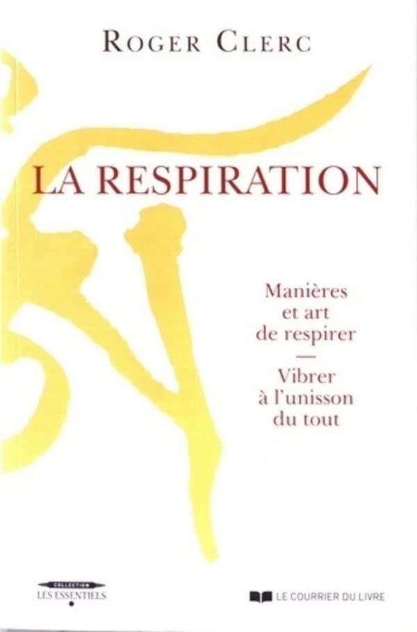 La respiration : manières et art de respirer, vibrer à l'unisson du tout ; suivi de Mes maîtres et du Récit de deux expériences (4e éd.) Roger Clerc