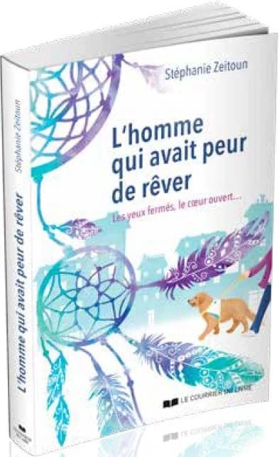 L'homme qui avait peur de rêver : les yeux fermés, le coeur ouvert