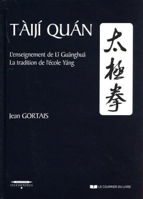 Tàijí quán : l'enseignement de Lĭ Guānghuá : la tradition de l'école Yáng (6e éd. revue et augmentée) Jean Gortais ; avec la collaboration de Tŏng Juòshiăng : Tai ji quan : 太極拳