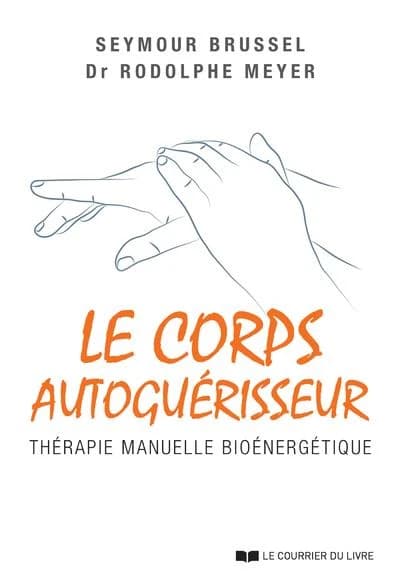 Le corps autoguérisseur : thérapie manuelle bioénergétique ([Nouvelle éd.]) Seymour Brussel, Dr Rodolphe Meyer