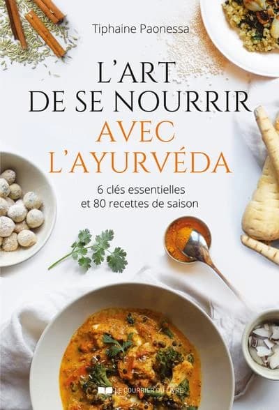 L'art de se nourrir avec l'ayurveda : 6 clés essentielles et plus de 80 recettes de saison