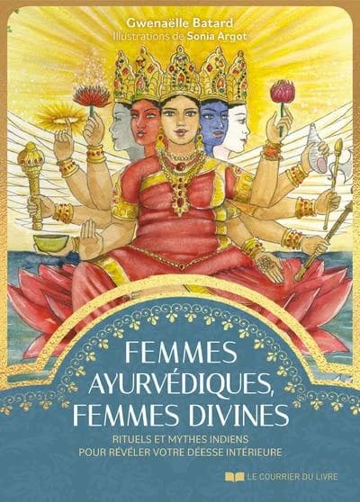 Femmes ayurvédiques, femmes divines : rituels et mythes indiens pour révéler votre déesse intérieure
