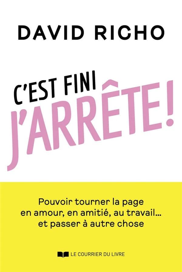 C'est fini j'arrête ! : pouvoir tourner la page en amour, en amitié, au travail... Et passer à autre chose
