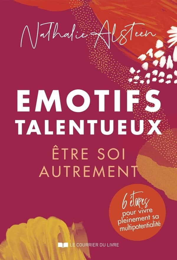 Émotifs talentueux : être soi autrement : 6 étapes pour vivre pleinement sa multipotentialité (2e éd.) Nathalie Alsteen