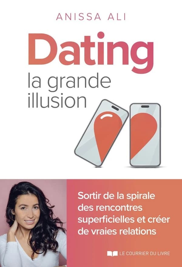 Dating, la grande illusion sortir de la spirale des rencontres superficielles et créer de vraies relationsAnissa Ali