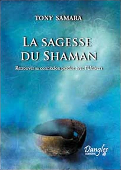 La sagesse du shaman : retrouver sa connexion perdue avec l'univers
