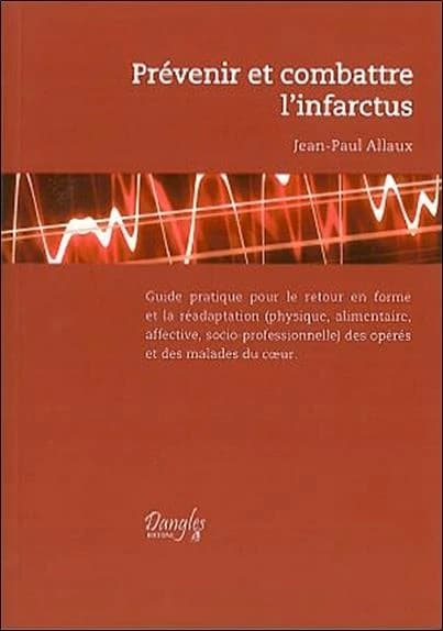 Prévenir et combattre l'infarctus : guide pratique pour le retour en forme et la réadaptation physique, alimentaire, affective et socio-professionnelle des opérés et des malades du coeur (4e éd.) Jean-Paul Allaux,... ; préface du professeur Jean-Paul Brou