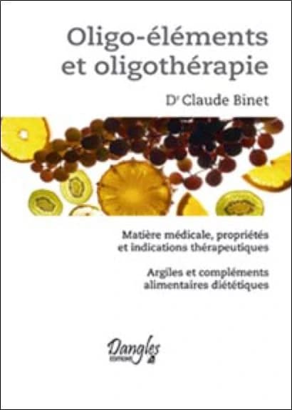 Oligo-éléments et oligothérapie : matière médicale, propriétés et indications thérapeutiques...