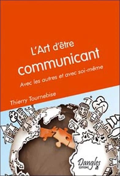 L'art d'être communicant - Avec les autres et avec soi-même