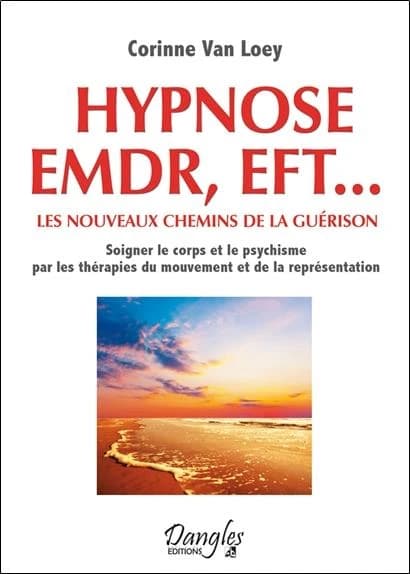 Hypnose, EMDR, EFT : les nouveaux chemins de la guérison : soigner le corps et le psychisme par les thérapies du mouvement et de la représentation