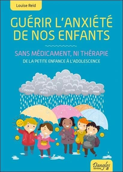 Guérir l'anxiété de nos enfants : sans médicament, ni thérapie de la petite enfance à l'adolescence