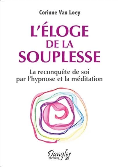L'éloge de la souplesse : la reconquête de soi par l'hypnose et la méditation