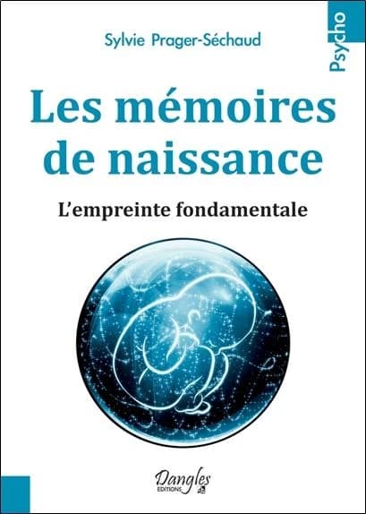 Les mémoires de naissance : l'empreinte fondamentale : traverser sa naissance pour vivre sereinement les peurs...