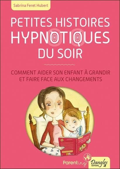Petites histoires hypnotiques du soir : comment aider son enfant à grandir et faire face aux changements