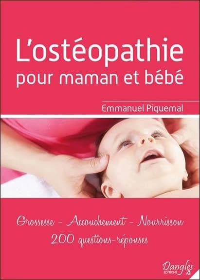 L'ostéopathie pour maman et bébé : grossesse, accouchement, nourrisson : 220 questions-réponses