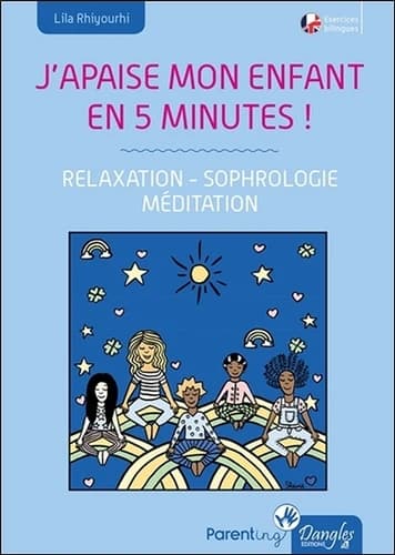 J'apaise mon enfant en cinq minutes ! : relaxation, sophrologie, médiatation