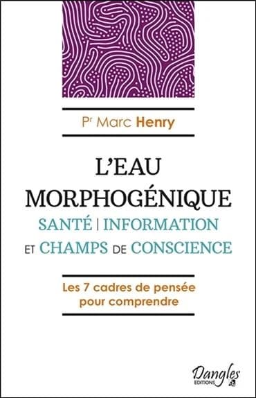L'eau morphogénique : santé, information et champs de conscience : les 7 cadres de pensée pour comprendre