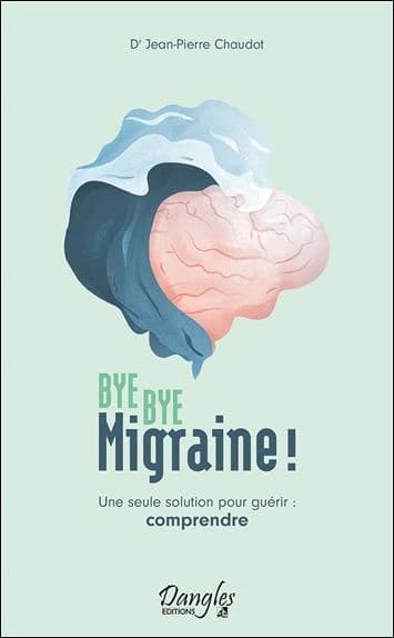 Bye bye migraine ! : une seule solution pour guérir, comprendre