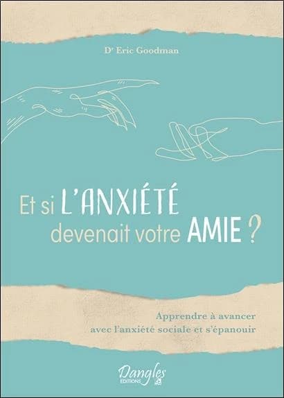 Et si l'anxiété devenait votre amie ? : apprendre à avancer avec l'anxiété sociale et s'épanouir