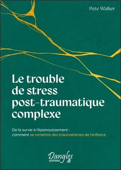 Le trouble de stress post-traumatique complexe : De la survie à l'épanouissement : comment se remettre des traumatismes de l'enfance