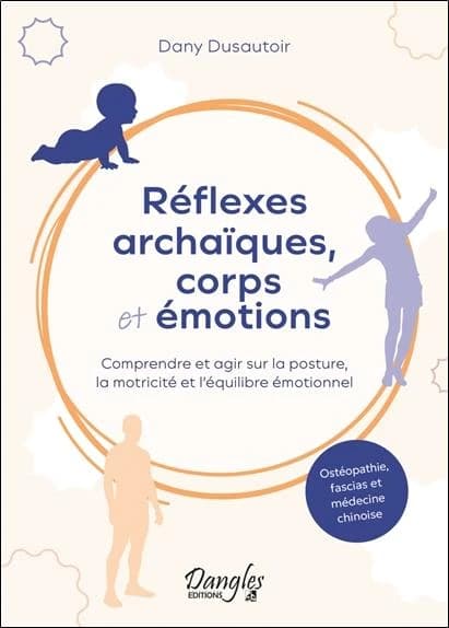 Réflexes archaïques, corps et émotions : comprendre et agir sur la posture, la motricité et l'équilibre émotionnel