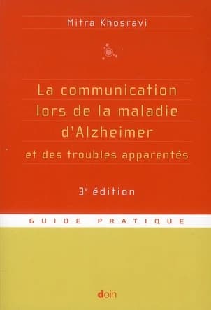 La communication lors de la maladie d'Alzheimer et des troubles apparentés : parler, comprendre, stimuler, distraire (3e éd.) Mitra Khosravi