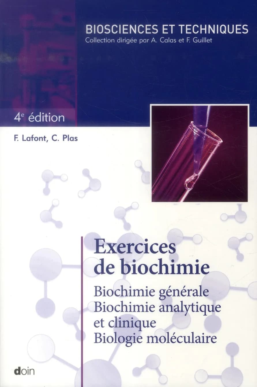Exercices de biochimie : biochimie générale, biochimie analytique et clinique, biologie moléculaire (4e éd.) F. Lafont,... C. Plas,... P. Cazaubon,...