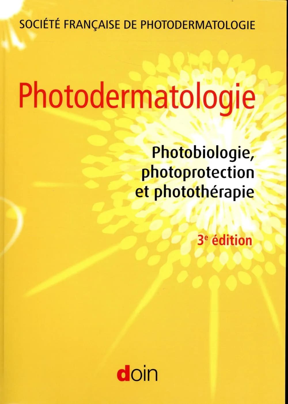 Photodermatologie : photobiologie cutanée, photoprotection et photothérapie (3e éd.) Société française de photodermatologie
