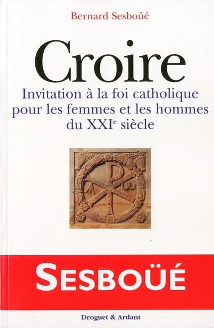 Croire : invitation à la foi catholique pour les femmes et les hommes du XXIe siècle