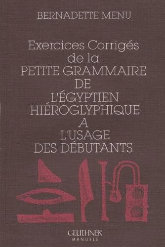 Exercices corrigés de la petite grammaire de l'égyptien hiéroglyphique à l'usage des débutants