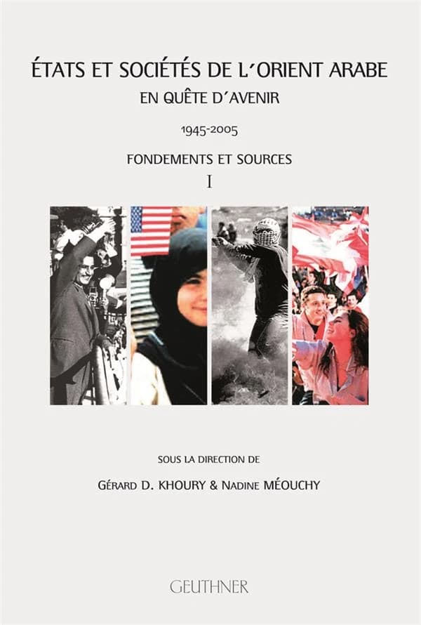 États et sociétés de l'Orient arabe : en quête d'avenir, 1945-2005 : actes de la Semaine internationale d'études sur le Moyen-Orient arabe, MMSH, Aix-en-Provence, juin 2005. I, Fondements et sources