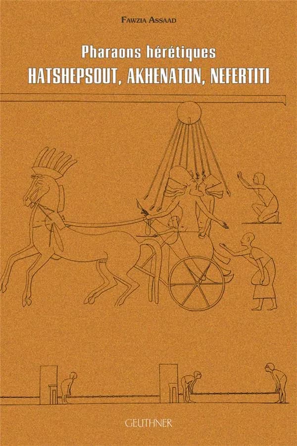 Hatshepsout, Akhenaton, Néfertiti : pharaons hérétiques