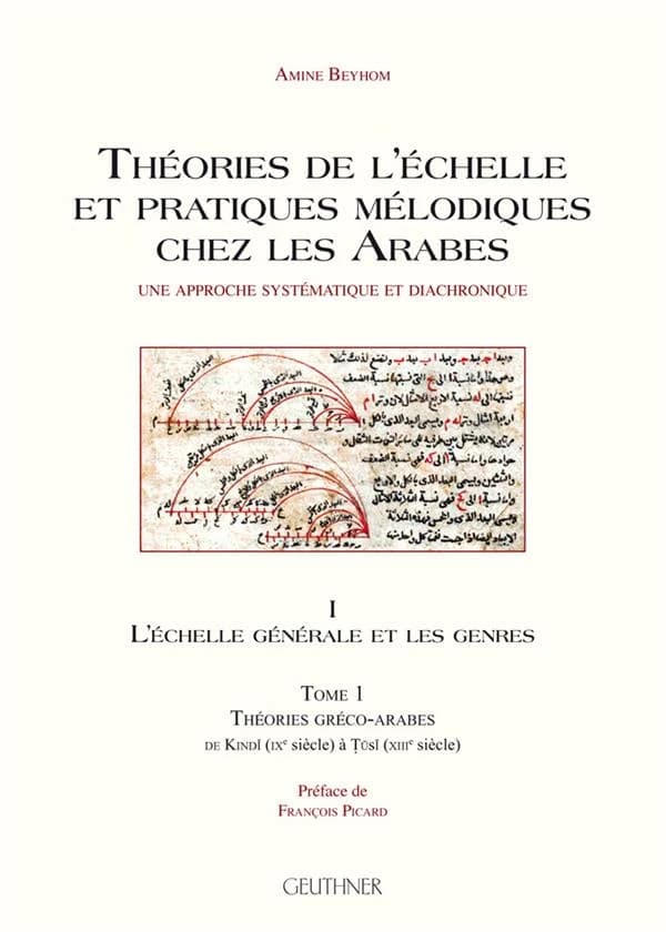 Théorie de l'échelle et pratiques mélodiques chez les Arabes : une approche systématique et diachronique. I, L'échelle générale et les genres. Tome 1, Théories gréco-arabes de Kindī (IXe siècle) à Ṭūsī (XIIIe siècle)
