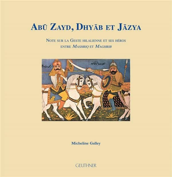 Abu Zayd, Dhyab et Jazya : Note sur la Geste hilalienne et ses héros entre Mashriq et Maghrib