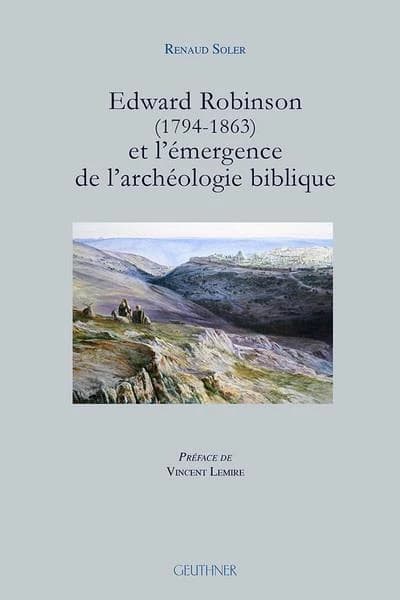 Edward Robinson, 1794-1863, et l'émergence de l'archéologie biblique