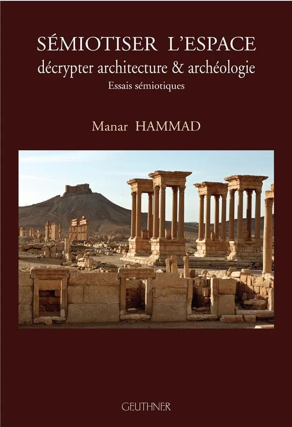 Sémiotiser l'espace : décrypter architecture & archéologie : essais sémiotiques