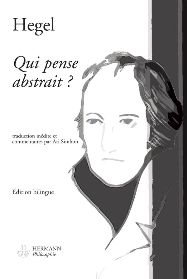 Qui pense abstrait ? : 1807. [Suivi d'] une notice et d'un essai, [Hegel sans secret], sur l'exotérisme hégélien (Éd. bilingue) Georg Wilhelm Friedrich Hegel ; [traduction inédite et commentaires par Ari Simhon]par Ari Simhon...