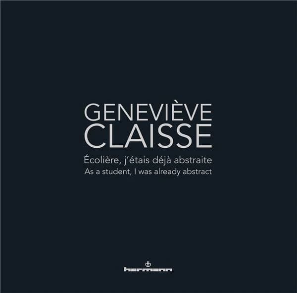 Geneviève Claisse : écolière, j'étais déjà abstraite : [exposition, Le Cateau-Cambrésis, Musée départemental Matisse, 18 avril-20 septembre 2015]