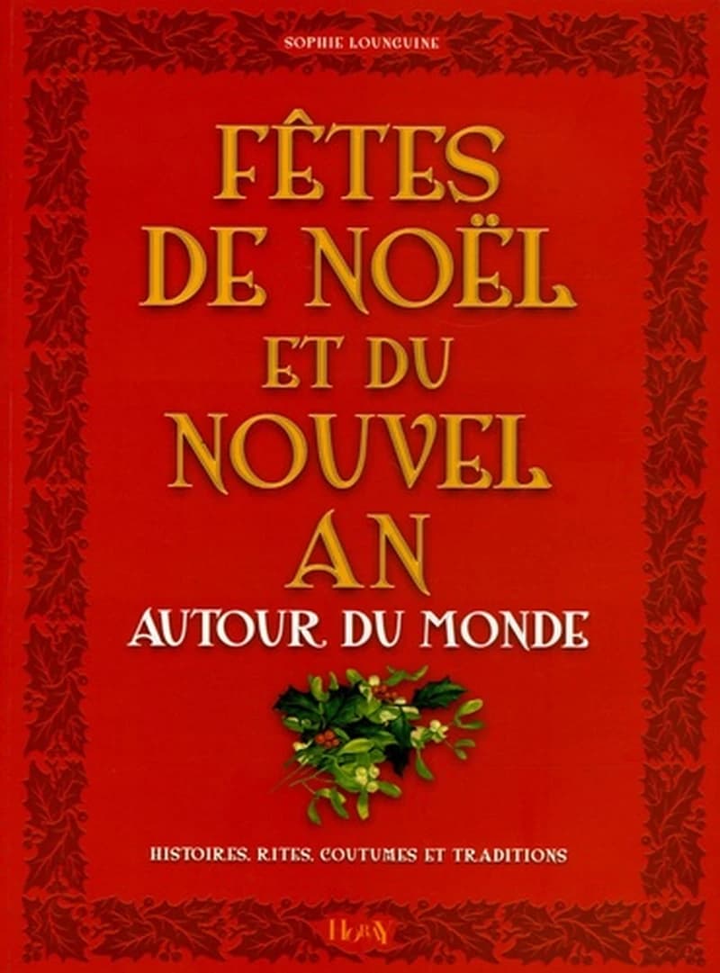 Fêtes de Noël et Nouvel An autour du monde : histoires, rites, coutumes, traditions ([Nouvelle éd.]) Sophie Lounguine