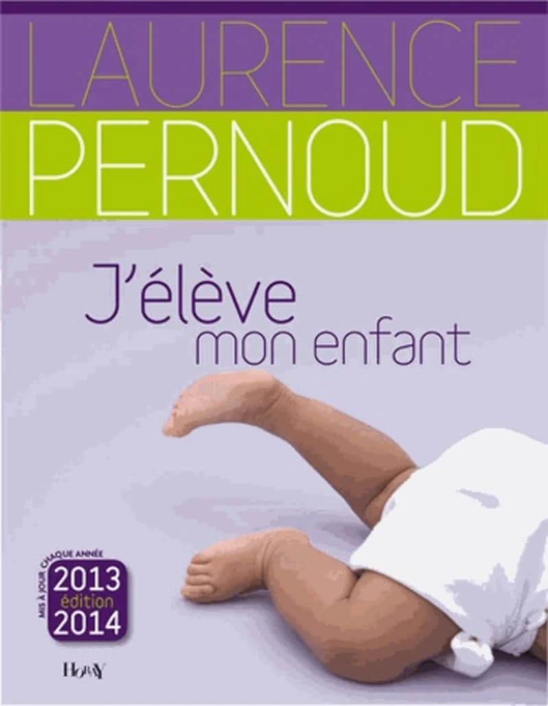 J'élève mon enfant (Éd. 2013-2014) Laurence Pernoud ; mis à jour sous la direction d'Agnès Grison